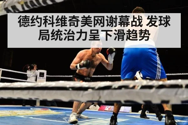 德约科维奇美网谢幕战 发球局统治力呈下滑趋势