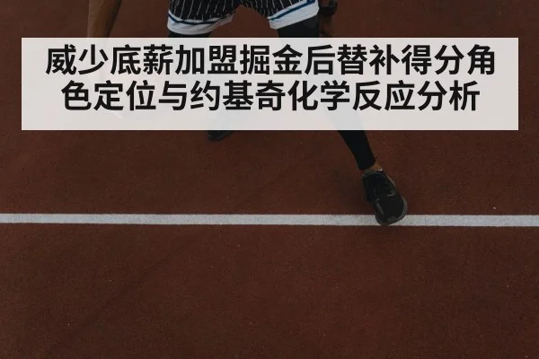 威少底薪加盟掘金后替补得分角色定位与约基奇化学反应分析