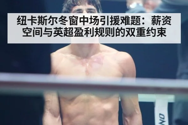 纽卡斯尔冬窗中场引援难题：薪资空间与英超盈利规则的双重约束